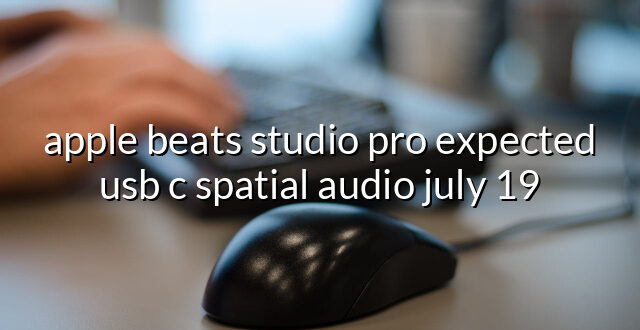 apple beats studio pro expected usb c spatial audio july 19