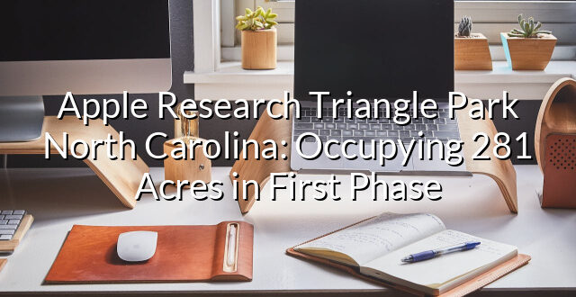 Apple Research Triangle Park North Carolina: Occupying 281 Acres in First Phase