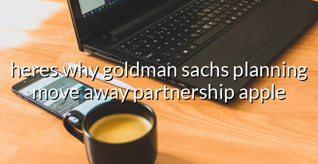 heres why goldman sachs planning move away partnership apple