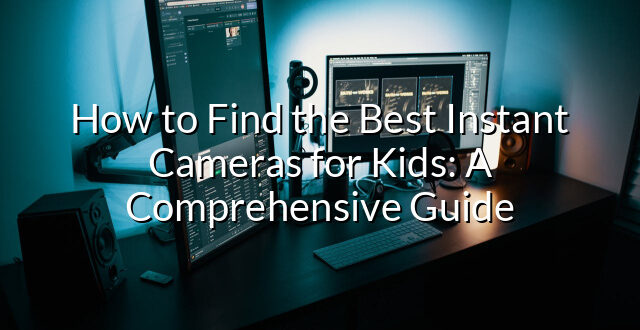 How to Find the Best Instant Cameras for Kids: A Comprehensive Guide