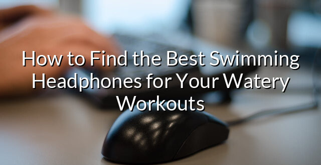 How to Find the Best Swimming Headphones for Your Watery Workouts