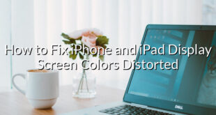 How to Fix iPhone and iPad Display Screen Colors Distorted