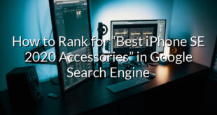 How to Rank for “Best iPhone SE 2020 Accessories” in Google Search Engine