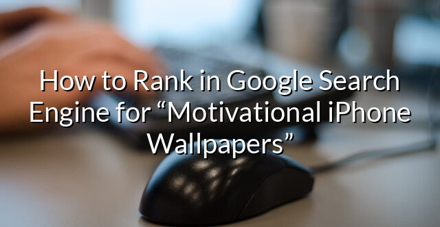 How to Rank in Google Search Engine for “Motivational iPhone Wallpapers”