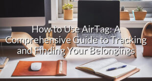 How to Use AirTag: A Comprehensive Guide to Tracking and Finding Your Belongings