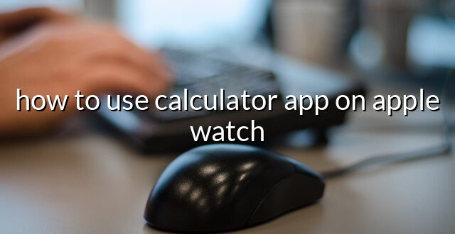 how to use calculator app on apple watch