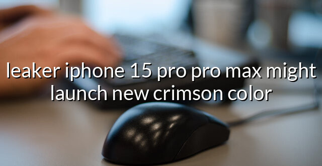 leaker iphone 15 pro pro max might launch new crimson color