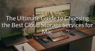 The Ultimate Guide to Choosing the Best Cloud Storage Services for Mac