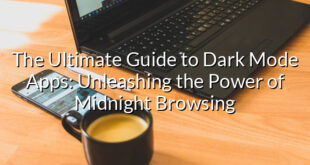 The Ultimate Guide to Dark Mode Apps: Unleashing the Power of Midnight Browsing