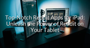 Top-Notch Reddit Apps for iPad: Unleash the Power of Reddit on Your Tablet