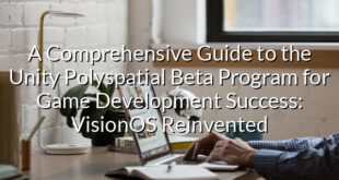 A Comprehensive Guide to the Unity Polyspatial Beta Program for Game Development Success: VisionOS Reinvented