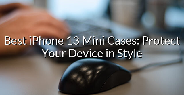 Best iPhone 13 Mini Cases: Protect Your Device in Style