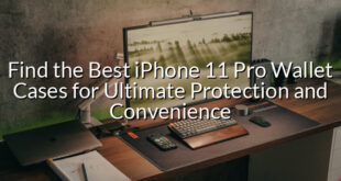 Find the Best iPhone 11 Pro Wallet Cases for Ultimate Protection and Convenience