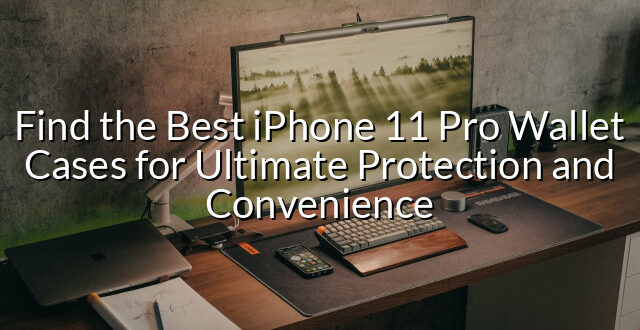 Find the Best iPhone 11 Pro Wallet Cases for Ultimate Protection and Convenience