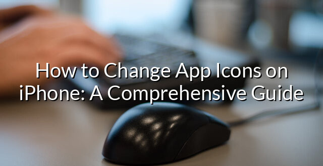 How to Change App Icons on iPhone: A Comprehensive Guide