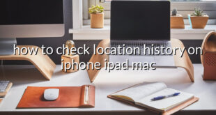 how to check location history on iphone ipad mac