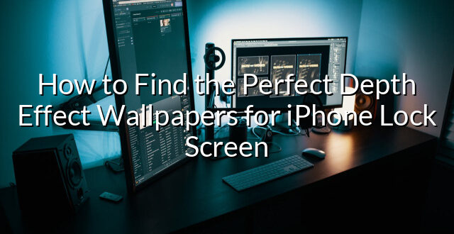 How to Find the Perfect Depth Effect Wallpapers for iPhone Lock Screen