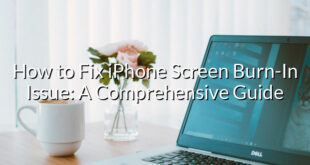 How to Fix iPhone Screen Burn-In Issue: A Comprehensive Guide