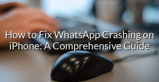 How to Fix WhatsApp Crashing on iPhone: A Comprehensive Guide