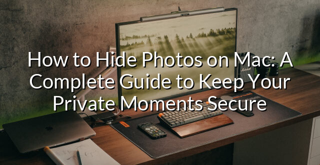 How to Hide Photos on Mac: A Complete Guide to Keep Your Private Moments Secure