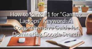 How to Rank #1 for “Gaming Laptops” Keyword: A Comprehensive Guide for Dominating Google Search