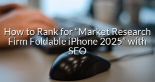 How to Rank for “Market Research Firm Foldable iPhone 2025” with SEO