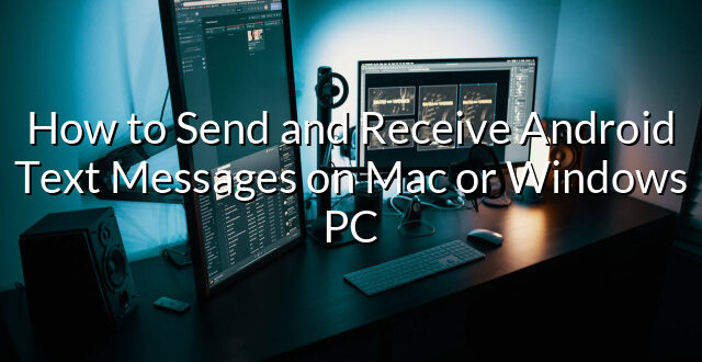 How to Send and Receive Android Text Messages on Mac or Windows PC