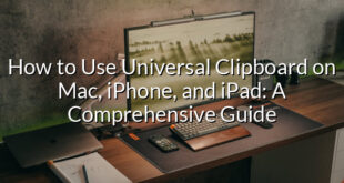 How to Use Universal Clipboard on Mac, iPhone, and iPad: A Comprehensive Guide