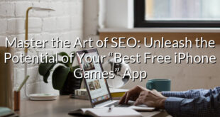 Master the Art of SEO: Unleash the Potential of Your “Best Free iPhone Games” App