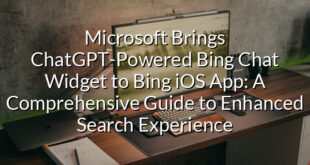 Microsoft Brings ChatGPT-Powered Bing Chat Widget to Bing iOS App: A Comprehensive Guide to Enhanced Search Experience