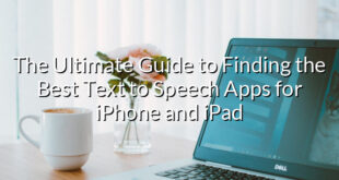 The Ultimate Guide to Finding the Best Text to Speech Apps for iPhone and iPad