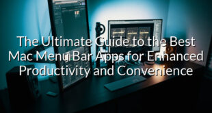 The Ultimate Guide to the Best Mac Menu Bar Apps for Enhanced Productivity and Convenience