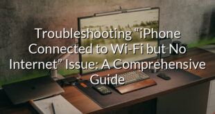 Troubleshooting “iPhone Connected to Wi-Fi but No Internet” Issue: A Comprehensive Guide