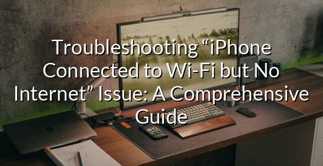 Troubleshooting “iPhone Connected to Wi-Fi but No Internet” Issue: A Comprehensive Guide