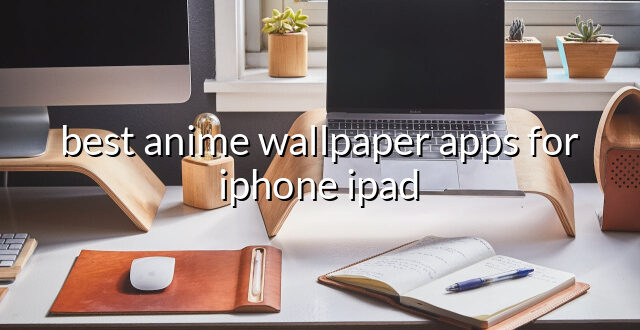 best anime wallpaper apps for iphone ipad