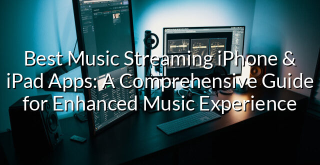 Best Music Streaming iPhone & iPad Apps: A Comprehensive Guide for Enhanced Music Experience