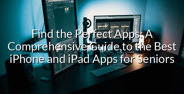 Find the Perfect Apps: A Comprehensive Guide to the Best iPhone and iPad Apps for Seniors