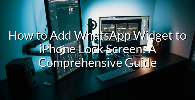 How to Add WhatsApp Widget to iPhone Lock Screen: A Comprehensive Guide