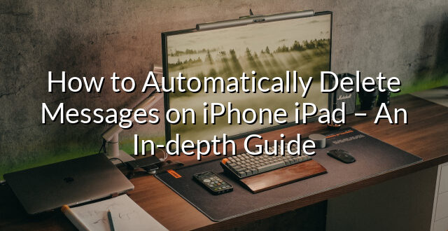 How to Automatically Delete Messages on iPhone iPad – An In-depth Guide