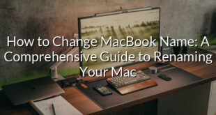 How to Change MacBook Name: A Comprehensive Guide to Renaming Your Mac