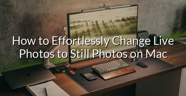 How to Effortlessly Change Live Photos to Still Photos on Mac