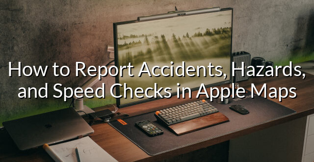 How to Report Accidents, Hazards, and Speed Checks in Apple Maps