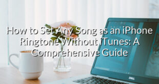 How to Set Any Song as an iPhone Ringtone Without iTunes: A Comprehensive Guide