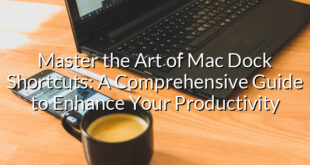 Master the Art of Mac Dock Shortcuts: A Comprehensive Guide to Enhance Your Productivity