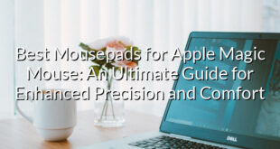 Best Mousepads for Apple Magic Mouse: An Ultimate Guide for Enhanced Precision and Comfort