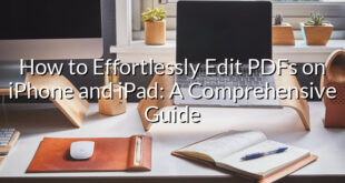 How to Effortlessly Edit PDFs on iPhone and iPad: A Comprehensive Guide