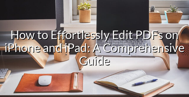 How to Effortlessly Edit PDFs on iPhone and iPad: A Comprehensive Guide