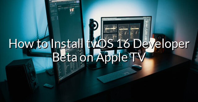 How to Install tvOS 16 Developer Beta on Apple TV