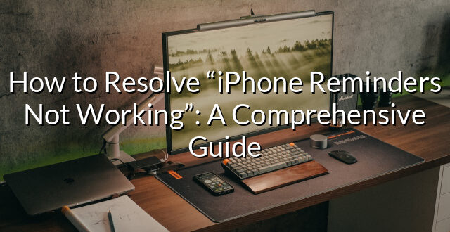 How to Resolve “iPhone Reminders Not Working”: A Comprehensive Guide