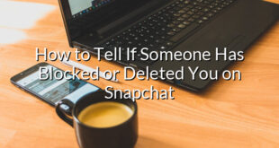 How to Tell If Someone Has Blocked or Deleted You on Snapchat